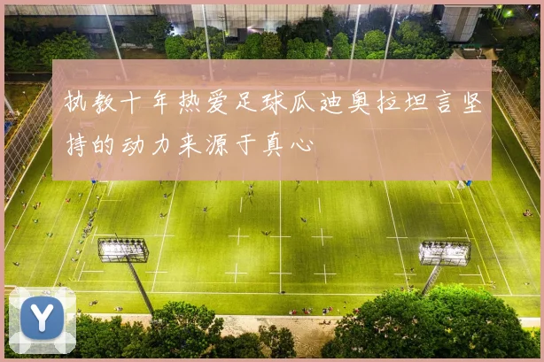 执教十年热爱足球瓜迪奥拉坦言坚持的动力来源于真心